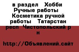  в раздел : Хобби. Ручные работы » Косметика ручной работы . Татарстан респ.,Чистопольский р-н